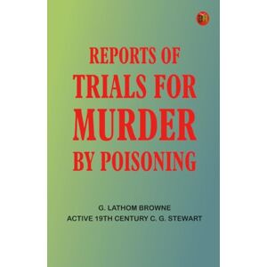 G. Lathom Browne Reports of Trials for Murder by Poisoning G. Lathom Browne Reports of Trials for Murder by Poisoning