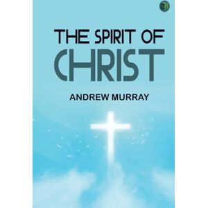 Andrew Murray The Spirit of Christ Andrew Murray The Spirit of Christ