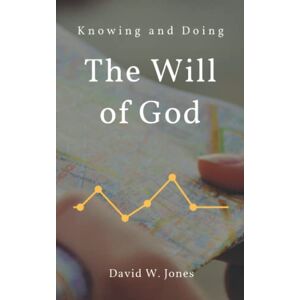 Jones, David W. Knowing and Doing the Will of God Jones, David W. Knowing and Doing the Will of God