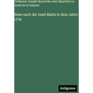 Guillaume Galazier Reise nach der Insel Malta in dem Jahre 1776 Guillaume Galazier Reise nach der Insel Malta in dem Jahre 1776