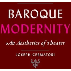 Cermatori, Joseph Baroque Modernity: An Aesthetics of Theater (Hopkins Studies in Modernism) Cermatori, Joseph Baroque Modernity: An Aesthetics of Theater (Hopkins Studies in Modernism)