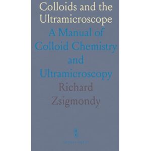 Richard, Zsigmondy Colloids and the Ultramicroscope: A Manual of Colloid Chemistry and Ultramicroscopy Richard, Zsigmondy Colloids and the Ultramicroscope: A Manual of Colloid Chemistry and Ultramicroscopy