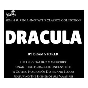 Stoker, Bram Dracula by Bram Stoker (Semih Süren Annotated Classics Collection): The Original 1897 Novel / Unabridged Complete Uncensored / A Gothic Horror Of Desire & Blood Featuring The Father of All Vampires Stoker, Bram Dracula by Bram Stoker (Semih Süren Annotated Classics Collection): The Original 1897 Novel / Unabridged Complete Uncensored / A Gothic Horror Of Desire & Blood Featuring The Father of All Vampires