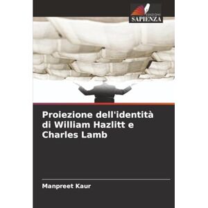 Kaur, Manpreet Proiezione dell'identità di William Hazlitt e Charles Lamb Kaur, Manpreet Proiezione dell'identità di William Hazlitt e Charles Lamb