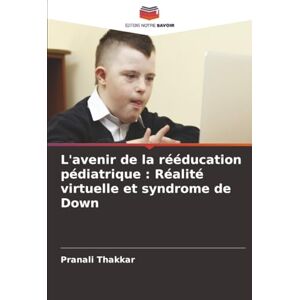 Thakkar, Pranali L'avenir de la rééducation pédiatrique : Réalité virtuelle et syndrome de Down Thakkar, Pranali L'avenir de la rééducation pédiatrique : Réalité virtuelle et syndrome de Down