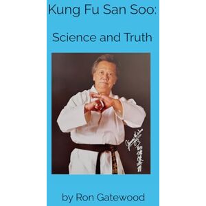 Gatewood, Ron Kung Fu San Soo: Science and Truth Gatewood, Ron Kung Fu San Soo: Science and Truth