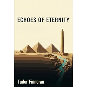 Finneran, Tudor ECHOES OF ETERNITY: Ancient Egypt and the Quest for Immortality: Everything You Didn’t Learn in School (But Should Have) (The Tudor Travels Series.) Finneran, Tudor ECHOES OF ETERNITY: Ancient Egypt and the Quest for Immortality: Everything You Didn’t Learn in School (But Should Have) (The Tudor Travels Series.)