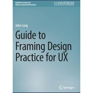 Long, John Guide to Framing Design Practice for UX (Synthesis Lectures on Human-Centered Informatics) Long, John Guide to Framing Design Practice for UX (Synthesis Lectures on Human-Centered Informatics)