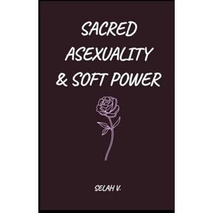 V., Selah Sacred Asexuality & Soft Power V., Selah Sacred Asexuality & Soft Power