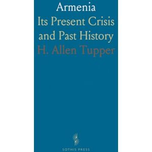 H. Allen, Tupper Armenia: Its Present Crisis and Past History H. Allen, Tupper Armenia: Its Present Crisis and Past History