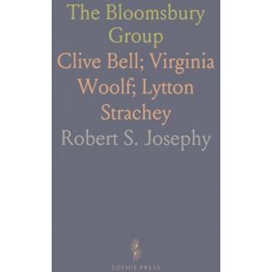 Robert S., Josephy The Bloomsbury Group: Clive Bell; Virginia Woolf; Lytton Strachey Robert S., Josephy The Bloomsbury Group: Clive Bell; Virginia Woolf; Lytton Strachey