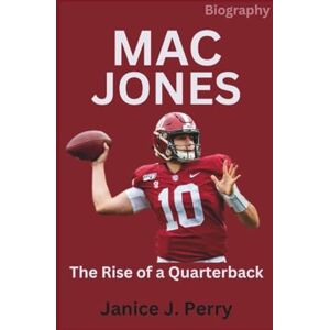 J. Perry, Janice Mac Jones Biography: The Rise of a Quarterback J. Perry, Janice Mac Jones Biography: The Rise of a Quarterback