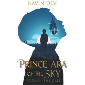 Dev, Navin Prince Ara of the Sky: Book I The Call: 1 Dev, Navin Prince Ara of the Sky: Book I The Call: 1