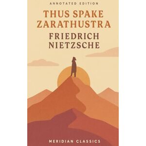 Nietzsche, Friedrich Thus Spake Zarathustra (Meridian Classics Annotated Edition) Nietzsche, Friedrich Thus Spake Zarathustra (Meridian Classics Annotated Edition)