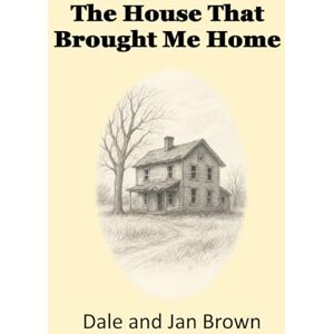 Brown, Dale Henry The House That Brought Me Home Brown, Dale Henry The House That Brought Me Home