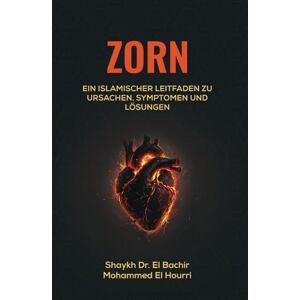 El Hourri, Dr. El Bachir Mohammed Zorn: Ein islamischer Leitfaden zu Ursachen, Symptomen und Lösungen El Hourri, Dr. El Bachir Mohammed Zorn: Ein islamischer Leitfaden zu Ursachen, Symptomen und Lösungen