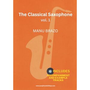 Brazo, Manu The Classical Saxophone Vol. 1: Sheet Music with Piano Accompaniment and Example Tracks for Alto, Tenor, Soprano and Baritone Saxophones Brazo, Manu The Classical Saxophone Vol. 1: Sheet Music with Piano Accompaniment and Example Tracks for Alto, Tenor, Soprano and Baritone Saxophones