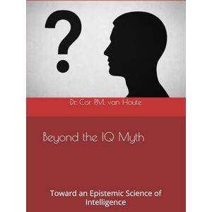 van Houte, Dr. Cor P.M. Beyond the IQ Myth: Toward an Epistemic Science of Intelligence (Mastering Psychology) van Houte, Dr. Cor P.M. Beyond the IQ Myth: Toward an Epistemic Science of Intelligence (Mastering Psychology)