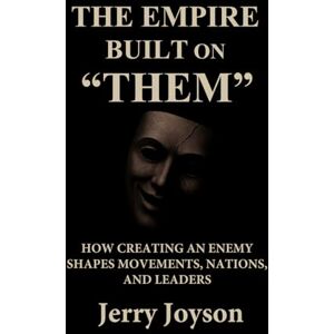 Joyson, Jerry The Empire Built on “Them”: How Creating an Enemy Shapes Movements, Nations, and Leaders Joyson, Jerry The Empire Built on “Them”: How Creating an Enemy Shapes Movements, Nations, and Leaders