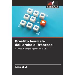 SELT, Attia Prestito lessicale dall'arabo al francese: Il Codice di famiglia algerino del 2005 SELT, Attia Prestito lessicale dall'arabo al francese: Il Codice di famiglia algerino del 2005