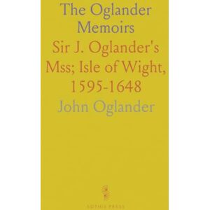 John, Oglander The Oglander Memoirs: Sir J. Oglander's Mss; Isle of Wight, 1595-1648 John, Oglander The Oglander Memoirs: Sir J. Oglander's Mss; Isle of Wight, 1595-1648