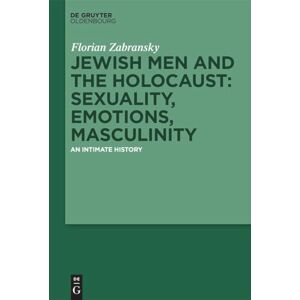 Zabransky, Florian Jewish Men and the Holocaust: Sexuality, Emotions, Masculinity: An Intimate History Zabransky, Florian Jewish Men and the Holocaust: Sexuality, Emotions, Masculinity: An Intimate History