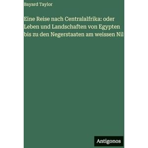Taylor Eine Reise nach Centralalfrika: oder Leben und Landschaften von Egypten bis zu den Negerstaaten am weissen Nil Taylor Eine Reise nach Centralalfrika: oder Leben und Landschaften von Egypten bis zu den Negerstaaten am weissen Nil