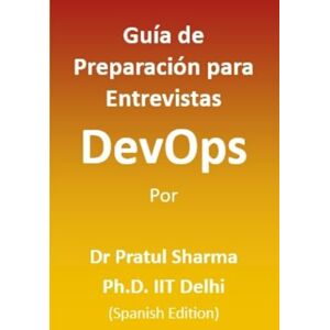 Sharma, Dr Pratul Guía de Preparación para Entrevistas DevOps: Spanish Edition Sharma, Dr Pratul Guía de Preparación para Entrevistas DevOps: Spanish Edition