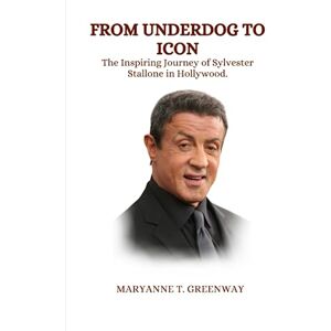 T. Greenway, Maryanne From Underdog to Icon: The Inspiring Journey of Sylvester Stallone in Hollywood. (Vivid Narrative Biographies.) T. Greenway, Maryanne From Underdog to Icon: The Inspiring Journey of Sylvester Stallone in Hollywood. (Vivid Narrative Biographies.)