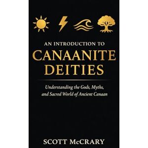 Scott An Introduction to Canaanite Deities: Understanding the Gods, Myths, and Sacred World of Ancient Canaan Scott An Introduction to Canaanite Deities: Understanding the Gods, Myths, and Sacred World of Ancient Canaan