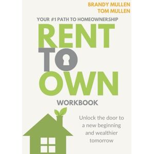Mullen, Brandy Rent-To-Own: Your #1 Path to Homeownership Workbook Mullen, Brandy Rent-To-Own: Your #1 Path to Homeownership Workbook
