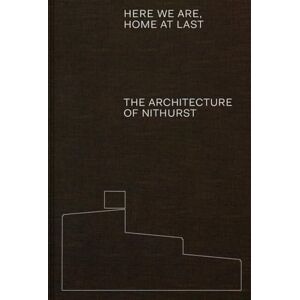 Richards, Adam Here We Are, Home At Last: The Architecture of Nithurst Richards, Adam Here We Are, Home At Last: The Architecture of Nithurst