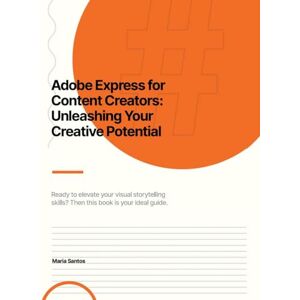 Dyer-Santos, Maria Adobe Express for Content Creators : Unleashing Your Creative Potential Dyer-Santos, Maria Adobe Express for Content Creators : Unleashing Your Creative Potential