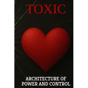 Frank, Dennie Jared TOXIC: ARCHITECTURE OF POWER AND CONTROL Frank, Dennie Jared TOXIC: ARCHITECTURE OF POWER AND CONTROL