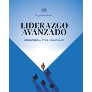 Blanco LIDERAZGO AVANZADO: NEUROCIENCIA, ÉTICA Y EMOCIONES Blanco LIDERAZGO AVANZADO: NEUROCIENCIA, ÉTICA Y EMOCIONES
