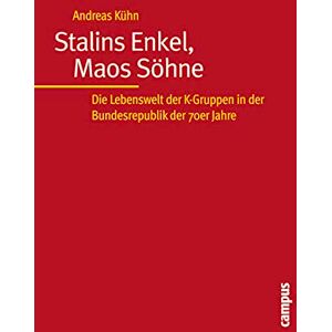 Kühn, Andreas Stalins Enkel, Maos Söhne: Die Lebenswelt der K-Gruppen in der Bundesrepublik der 70er Jahre Kühn, Andreas Stalins Enkel, Maos Söhne: Die Lebenswelt der K-Gruppen in der Bundesrepublik der 70er Jahre