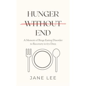 Lee Hunger Without End: A Memoir of Binge Eating Disorder to Recovery in 671 Days Lee Hunger Without End: A Memoir of Binge Eating Disorder to Recovery in 671 Days
