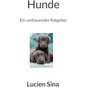 Sina, Lucien Hunde: Ein umfassender Ratgeber Sina, Lucien Hunde: Ein umfassender Ratgeber
