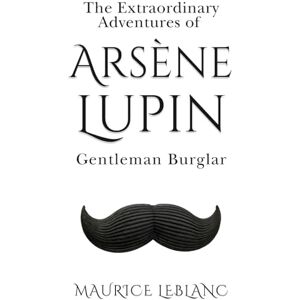 Leblanc, Maurice The Extraordinary Adventures of Arsene Lupin, Gentleman-Burglar Leblanc, Maurice The Extraordinary Adventures of Arsene Lupin, Gentleman-Burglar