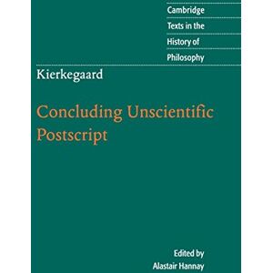 Hannay, Alastair Kierkegaard: Concluding Unscientific Postscript (Cambridge Texts in the History of Philosophy) Hannay, Alastair Kierkegaard: Concluding Unscientific Postscript (Cambridge Texts in the History of Philosophy)