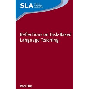 Rod Ellis Reflections on Task-Based Language Teaching (Second Language Acquisition): 125 Rod Ellis Reflections on Task-Based Language Teaching (Second Language Acquisition): 125