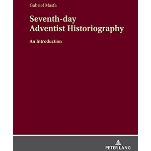 Peter Lang GmbH, Internationaler Verlag der Wissenschaften Seventh-day Adventist Historiography: An Introduction Peter Lang GmbH, Internationaler Verlag der Wissenschaften Seventh-day Adventist Historiography: An Introduction