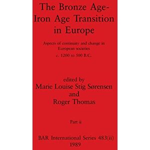Philosophy The Bronze Age Iron Age Transition in Europe, Part ii: Aspects of continuity and change in European societies c.1200 to 500 B.C.: 483 (BAR International) Philosophy The Bronze Age Iron Age Transition in Europe, Part ii: Aspects of continuity and change in European societies c.1200 to 500 B.C.: 483 (BAR International)