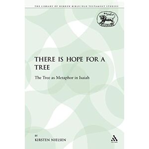 Nielsen, Kirsten There is Hope for a Tree: The Tree as Metaphor in Isaiah: 65 (The Library of Hebrew Bible/Old Testament Studies) Nielsen, Kirsten There is Hope for a Tree: The Tree as Metaphor in Isaiah: 65 (The Library of Hebrew Bible/Old Testament Studies)