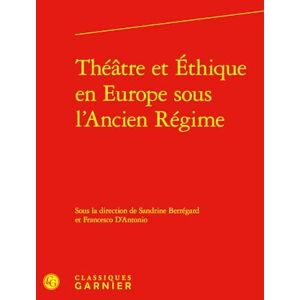 Theatre Et Ethique En Europe Sous l'Ancien Regime (Rencontres, 664) Theatre Et Ethique En Europe Sous l'Ancien Regime (Rencontres, 664)