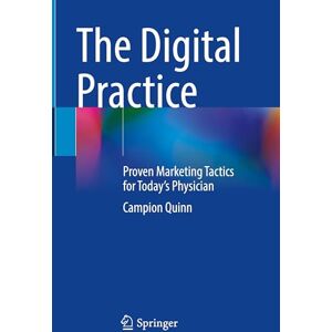 Quinn, Campion The Digital Practice: Proven Marketing Tactics for Today’s Physician Quinn, Campion The Digital Practice: Proven Marketing Tactics for Today’s Physician
