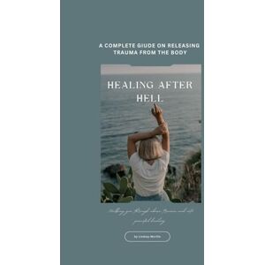Murillo, Lindsey Healing After Hell A Survivor's Guide: Releasing Trauma From the Body: A Body-Based Path to Healing After Abuse, Trauma, and Emotional Devastation Murillo, Lindsey Healing After Hell A Survivor's Guide: Releasing Trauma From the Body: A Body-Based Path to Healing After Abuse, Trauma, and Emotional Devastation