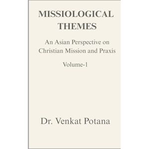 Potana, Dr. Venkat Missiological Themes: An Asian Perspective on Christian Mission and Praxis, Vol-1 (Dr. Potana's: The Pearl of Missiology Literature) Potana, Dr. Venkat Missiological Themes: An Asian Perspective on Christian Mission and Praxis, Vol-1 (Dr. Potana's: The Pearl of Missiology Literature)