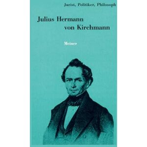 Bast, Rainer a Julius Hermann von Kirchmann: 1802-1884. Jurist, Politiker, Philosoph Bast, Rainer a Julius Hermann von Kirchmann: 1802-1884. Jurist, Politiker, Philosoph