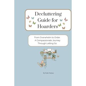 Notions, Noble Decluttering Guide for Hoarders: From Overwhelm to Order. A Compassionate Journey Through Letting Go Notions, Noble Decluttering Guide for Hoarders: From Overwhelm to Order. A Compassionate Journey Through Letting Go